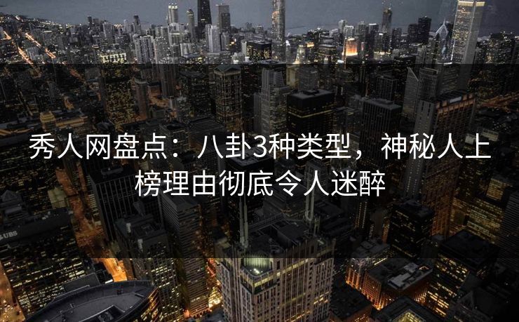 秀人网盘点:八卦3种类型,神秘人上榜理由彻底令人迷醉 秀人网盘点:八卦3种类型,神秘人上榜理由彻底令人迷醉